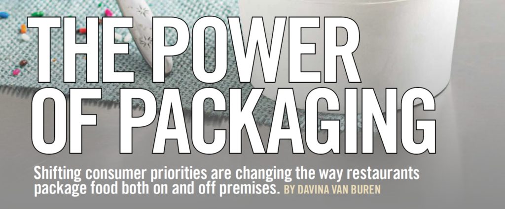 The Power of Packaging: Shifting consumer priorities are changing the way restaurants package food both on and off premises. By Davina Van Buren