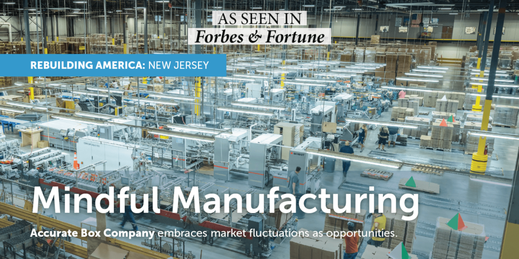As Seen In Forbes & Fortune, Rebuilding America: New Jersey, Mindful Manufacturing: Accurate Box Company embraces market fluctuations as opportunities